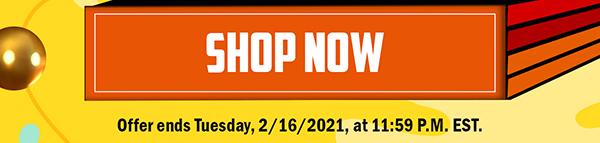 <Shop Now> Offer ends Tuesday, 2/16/2021, at 11:59 P.M. EST.