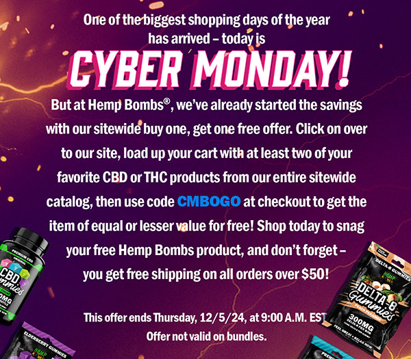 One of the biggest shopping days of the year has arrived – today is Cyber Monday! But at Hemp Bombs®, we’ve already started the savings with our sitewide buy one, get one free offer. Click on over to our site, load up your cart with at least two of your favorite CBD or THC products from our entire sitewide catalog, then use code CMBOGO at checkout to get the item of equal or lesser value for free! Shop today to snag your free Hemp Bombs product, and don’t forget – you get free shipping on all orders over $50! This offer ends Thursday, 12/5/24, at 9:00 A.M. EST. Offer not valid on bundles.